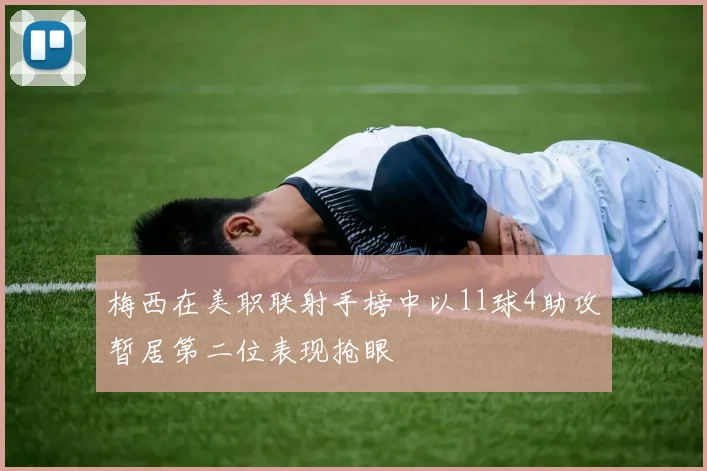 梅西在美职联射手榜中以11球4助攻暂居第二位表现抢眼